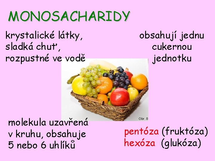 MONOSACHARIDY krystalické látky, sladká chuť, rozpustné ve vodě molekula uzavřená v kruhu, obsahuje 5