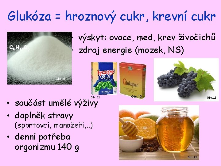 Glukóza = hroznový cukr, krevní cukr • výskyt: ovoce, med, krev živočichů • zdroj