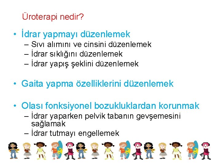 Üroterapi nedir? • İdrar yapmayı düzenlemek – Sıvı alımını ve cinsini düzenlemek – İdrar