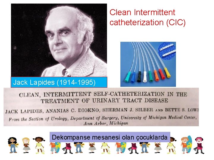 Clean Intermittent catheterization (CIC) Jack Lapides (1914 -1995) Dekompanse mesanesi olan çocuklarda 