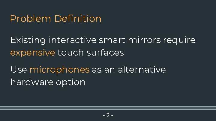 Problem Definition Existing interactive smart mirrors require expensive touch surfaces Use microphones as an