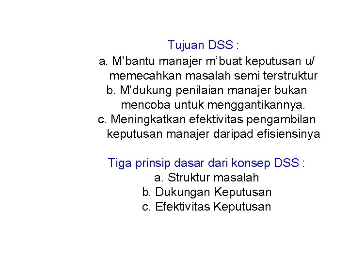 Tujuan DSS : a. M’bantu manajer m’buat keputusan u/ memecahkan masalah semi terstruktur b.