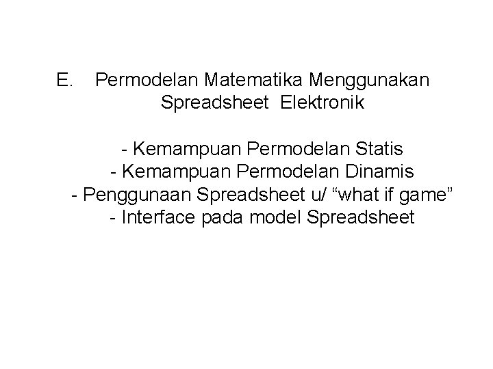 E. Permodelan Matematika Menggunakan Spreadsheet Elektronik - Kemampuan Permodelan Statis - Kemampuan Permodelan Dinamis