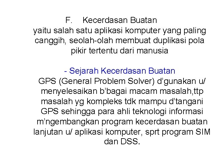 F. Kecerdasan Buatan yaitu salah satu aplikasi komputer yang paling canggih, seolah-olah membuat duplikasi