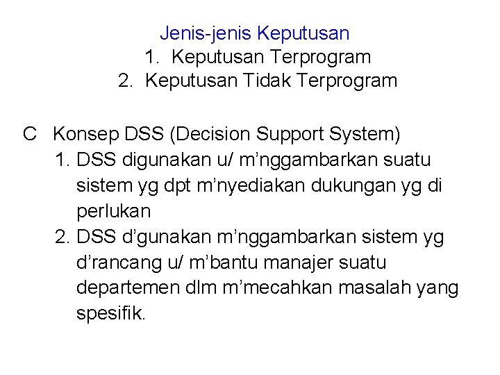 Jenis-jenis Keputusan 1. Keputusan Terprogram 2. Keputusan Tidak Terprogram C Konsep DSS (Decision Support