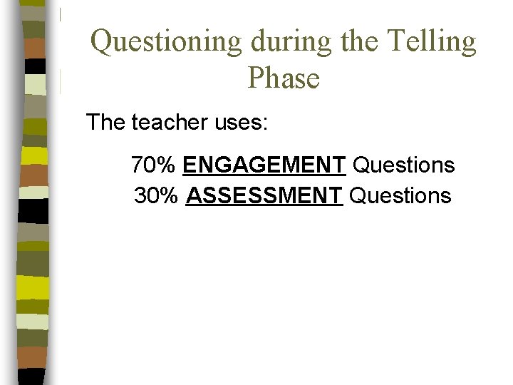 Questioning during the Telling Phase The teacher uses: 70% ENGAGEMENT Questions 30% ASSESSMENT Questions