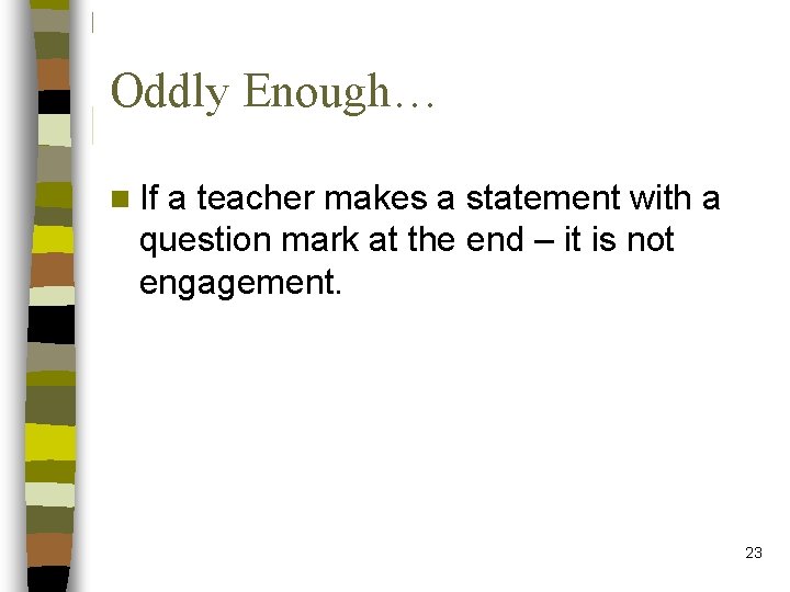 Oddly Enough… n If a teacher makes a statement with a question mark at