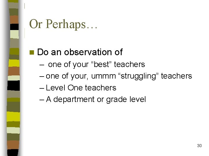 Or Perhaps… n Do an observation of – one of your “best” teachers –