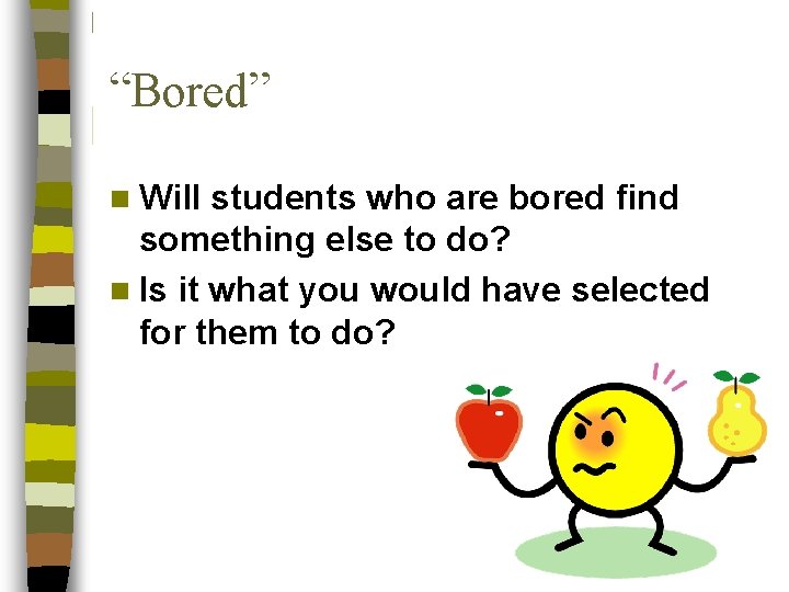 “Bored” n Will students who are bored find something else to do? n Is