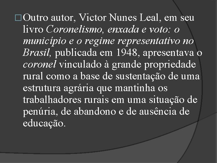 � Outro autor, Victor Nunes Leal, em seu livro Coronelismo, enxada e voto: o