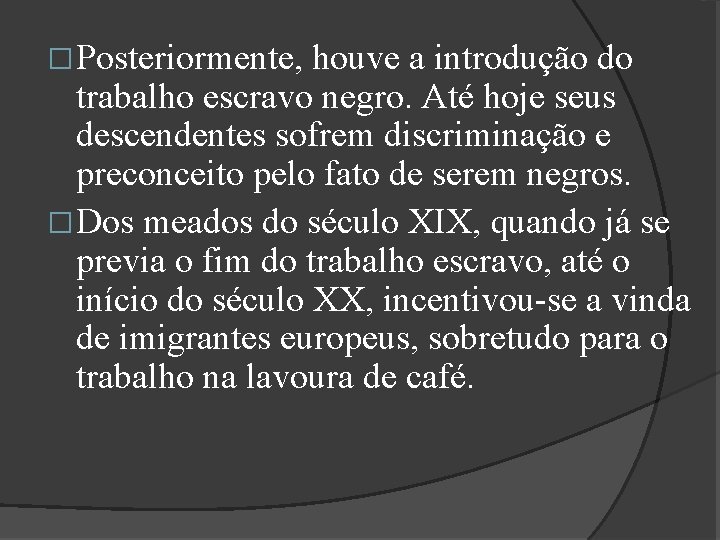 � Posteriormente, houve a introdução do trabalho escravo negro. Até hoje seus descendentes sofrem