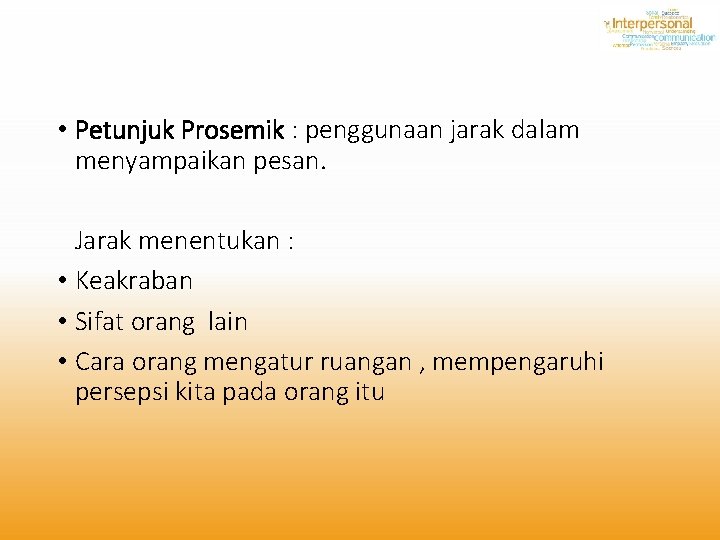  • Petunjuk Prosemik : penggunaan jarak dalam menyampaikan pesan. Jarak menentukan : •