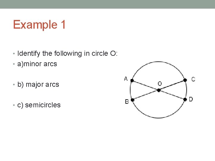 Example 1 • Identify the following in circle O: • a)minor arcs • b)