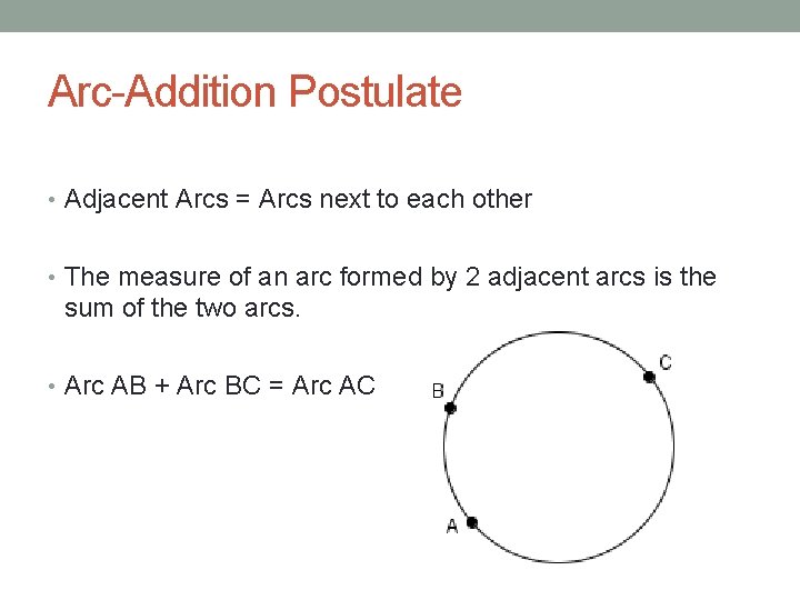 Arc-Addition Postulate • Adjacent Arcs = Arcs next to each other • The measure