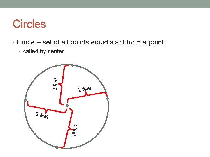 Circles 2 feet • Circle – set of all points equidistant from a point