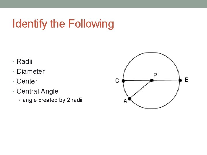 Identify the Following • Radii • Diameter • Central Angle • angle created by