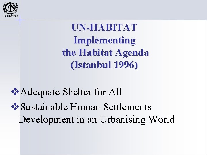UN-HABITAT Implementing the Habitat Agenda (Istanbul 1996) v. Adequate Shelter for All v. Sustainable