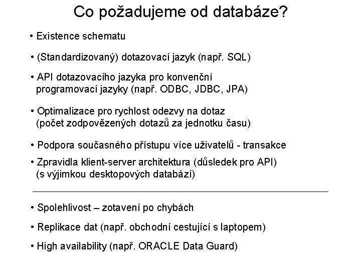 Co požadujeme od databáze? • Existence schematu • (Standardizovaný) dotazovací jazyk (např. SQL) •