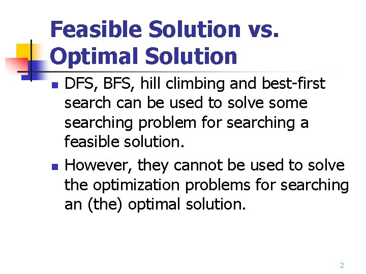 Feasible Solution vs. Optimal Solution n n DFS, BFS, hill climbing and best-first search