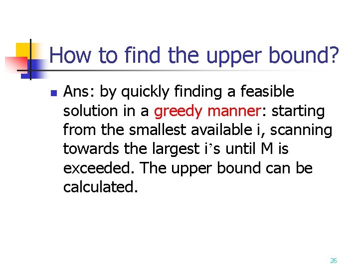 How to find the upper bound? n Ans: by quickly finding a feasible solution