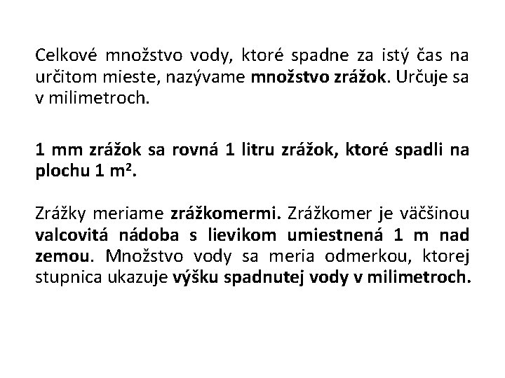 Celkové množstvo vody, ktoré spadne za istý čas na určitom mieste, nazývame množstvo zrážok.