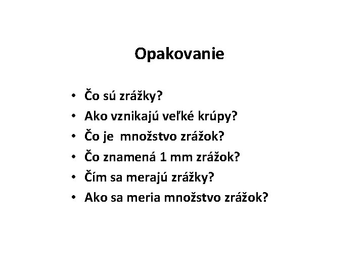 Opakovanie • • • Čo sú zrážky? Ako vznikajú veľké krúpy? Čo je množstvo