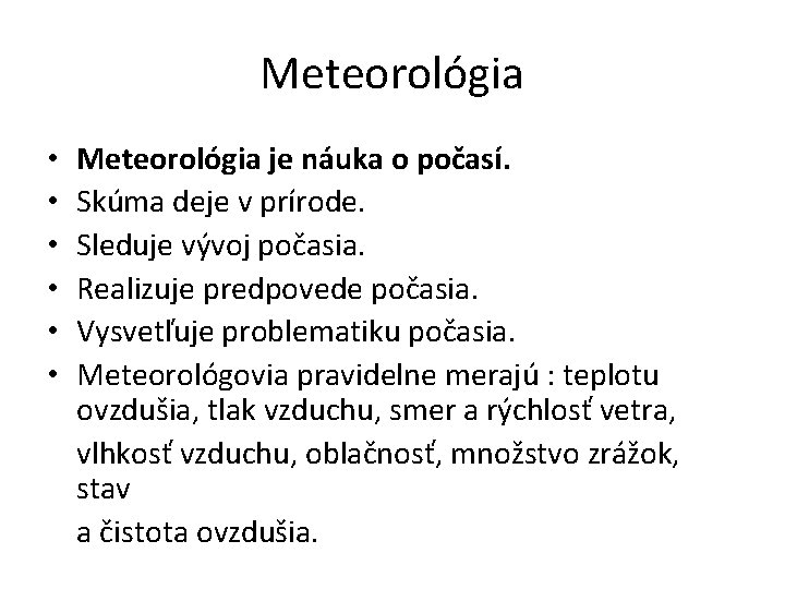 Meteorológia je náuka o počasí. Skúma deje v prírode. Sleduje vývoj počasia. Realizuje predpovede