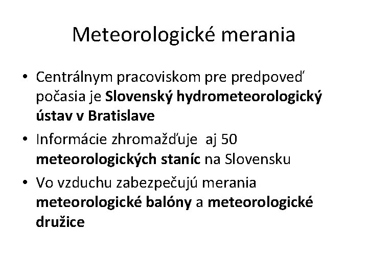 Meteorologické merania • Centrálnym pracoviskom predpoveď počasia je Slovenský hydrometeorologický ústav v Bratislave •