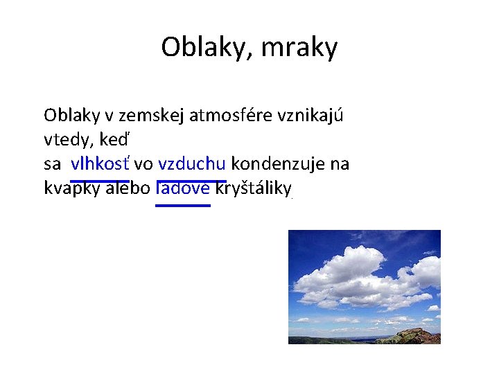 Oblaky, mraky Oblaky v zemskej atmosfére vznikajú vtedy, keď sa vlhkosť vo vzduchu kondenzuje