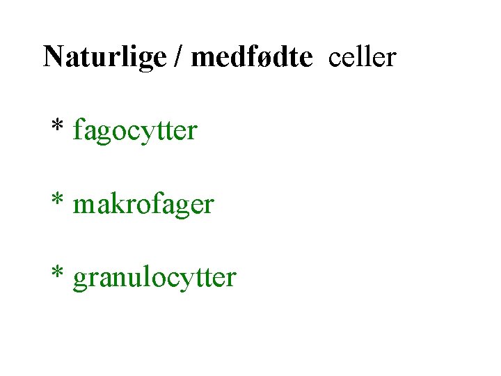 Naturlige / medfødte celler * fagocytter * makrofager * granulocytter 