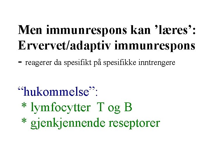 Men immunrespons kan ’læres’: Ervervet/adaptiv immunrespons - reagerer da spesifikt på spesifikke inntrengere “hukommelse”: