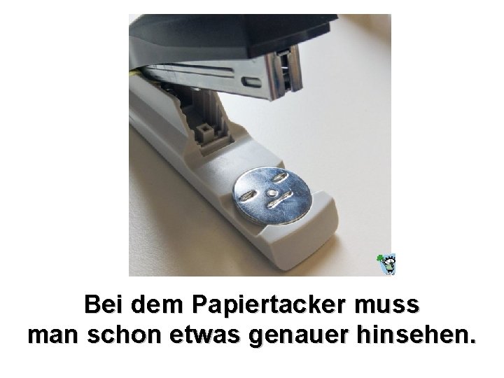 Bei dem Papiertacker muss man schon etwas genauer hinsehen. Bei dem Papiertacker muss man schon etwas genauer hinsehen.