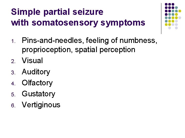 Simple partial seizure with somatosensory symptoms 1. 2. 3. 4. 5. 6. Pins-and-needles, feeling