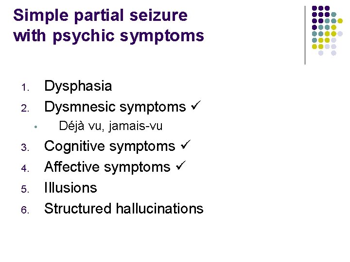 Simple partial seizure with psychic symptoms Dysphasia Dysmnesic symptoms 1. 2. • 3. 4.