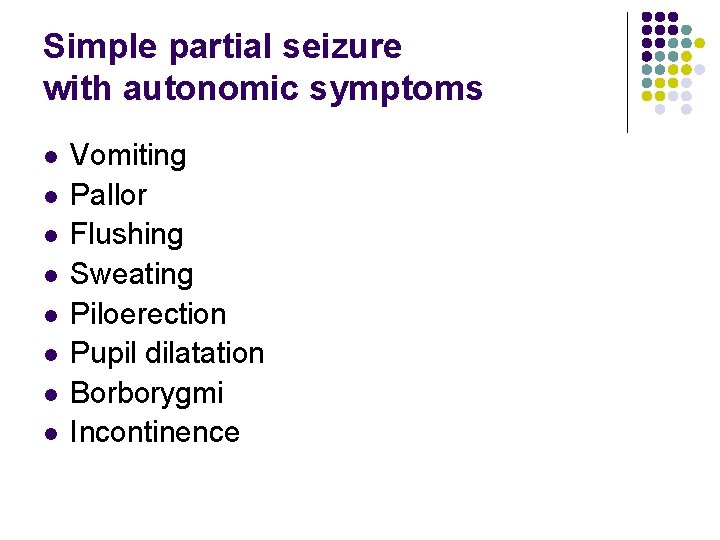 Simple partial seizure with autonomic symptoms l l l l Vomiting Pallor Flushing Sweating