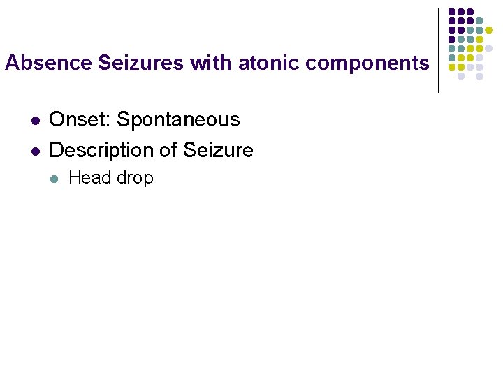 Absence Seizures with atonic components l l Onset: Spontaneous Description of Seizure l Head