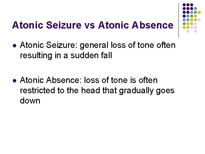 Atonic Seizure vs Atonic Absence l Atonic Seizure: general loss of tone often resulting