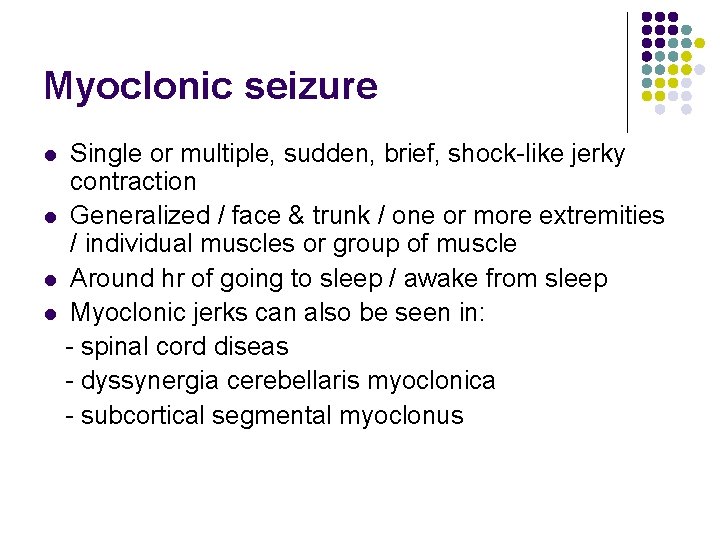 Myoclonic seizure Single or multiple, sudden, brief, shock-like jerky contraction l Generalized / face