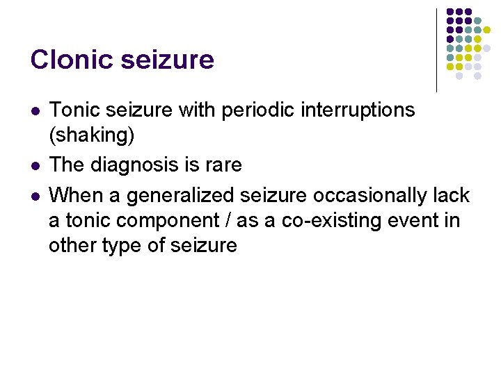 Clonic seizure l l l Tonic seizure with periodic interruptions (shaking) The diagnosis is