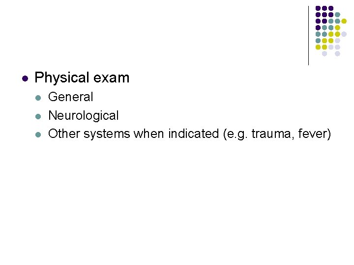 l Physical exam l l l General Neurological Other systems when indicated (e. g.