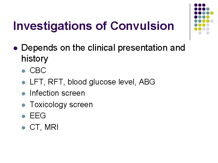 Investigations of Convulsion l Depends on the clinical presentation and history l l l