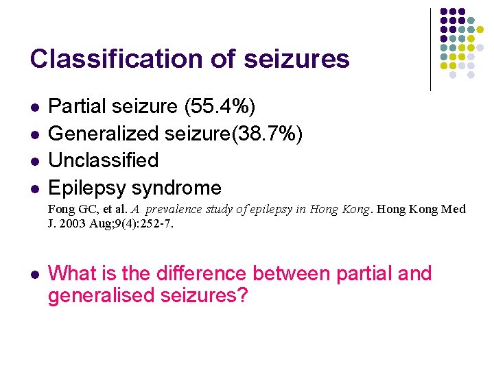 Classification of seizures l l Partial seizure (55. 4%) Generalized seizure(38. 7%) Unclassified Epilepsy