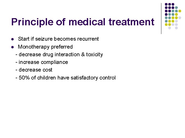 Principle of medical treatment Start if seizure becomes recurrent l Monotherapy preferred - decrease