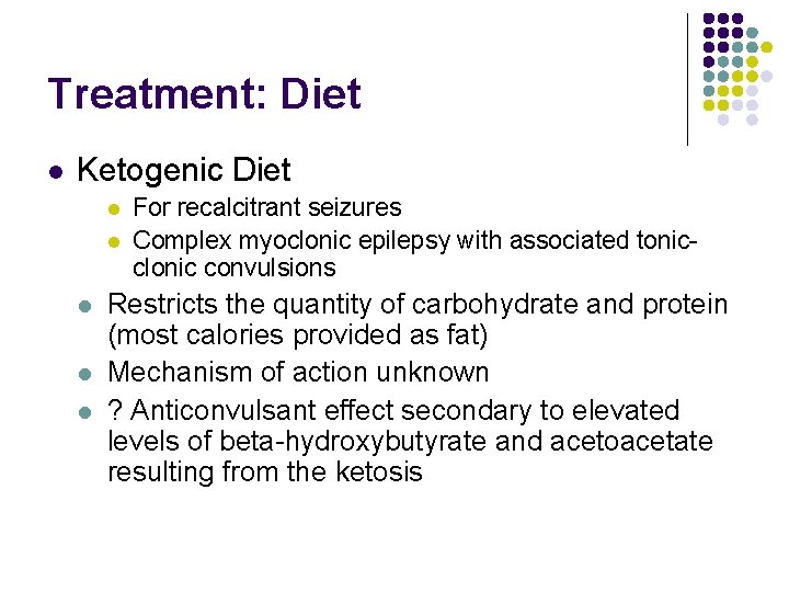 Treatment: Diet l Ketogenic Diet l l l For recalcitrant seizures Complex myoclonic epilepsy