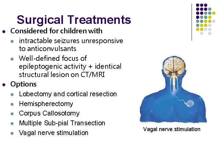 Surgical Treatments l l Considered for children with l intractable seizures unresponsive to anticonvulsants