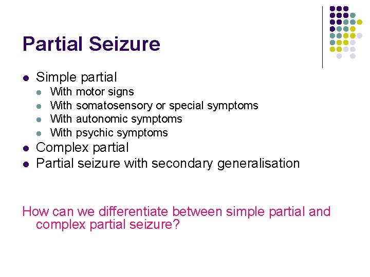 Partial Seizure l Simple partial l l l With motor signs With somatosensory or