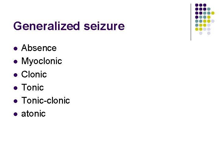 Generalized seizure l l l Absence Myoclonic Clonic Tonic-clonic atonic 