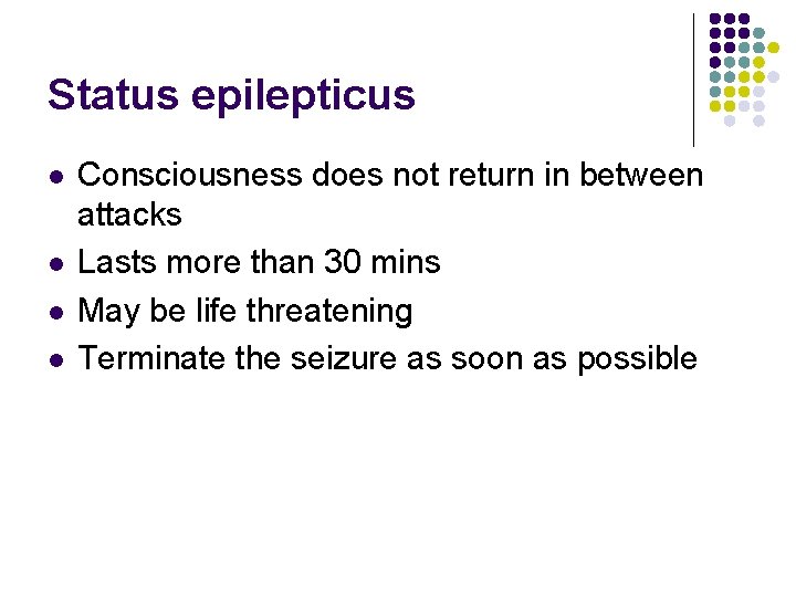 Status epilepticus l l Consciousness does not return in between attacks Lasts more than