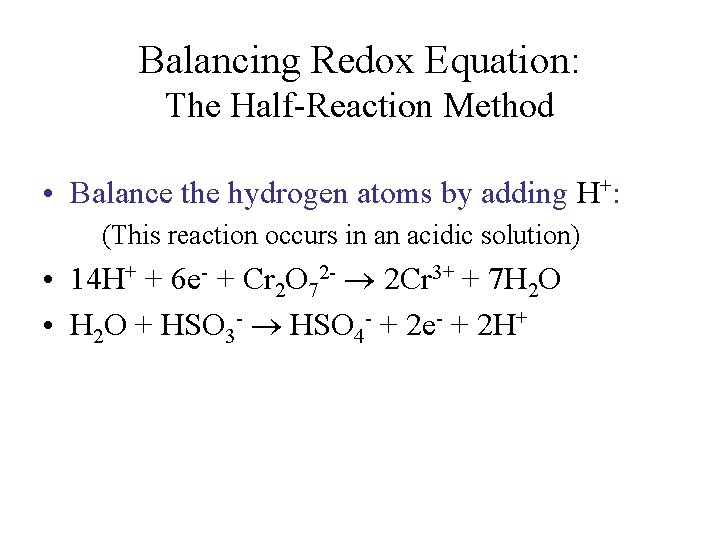 Balancing Redox Equation: The Half-Reaction Method • Balance the hydrogen atoms by adding H+: