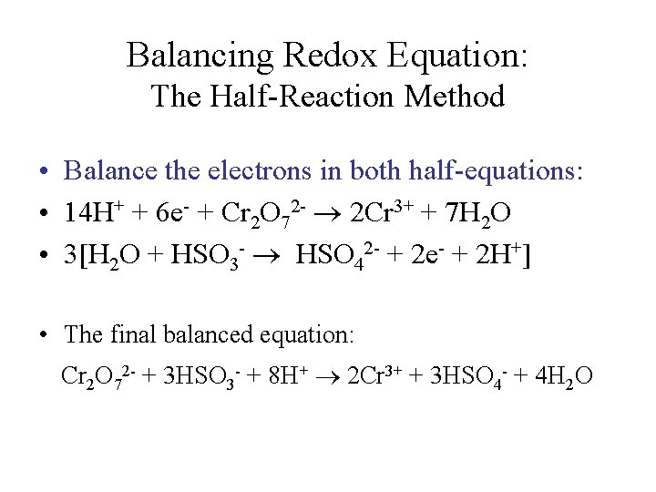 Balancing Redox Equation: The Half-Reaction Method • Balance the electrons in both half-equations: •